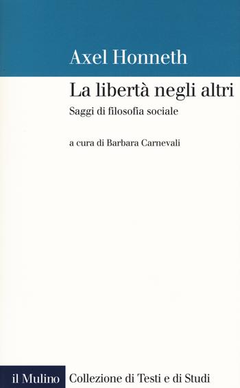 La libertà negli altri. Saggi di filosofia sociale - Axel Honneth - Libro Il Mulino 2017, Collezione di testi e di studi | Libraccio.it