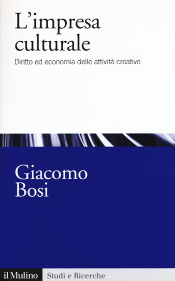 L' impresa culturale. Diritto ed economia delle attività creative - Giacomo Bosi - Libro Il Mulino 2017, Studi e ricerche | Libraccio.it