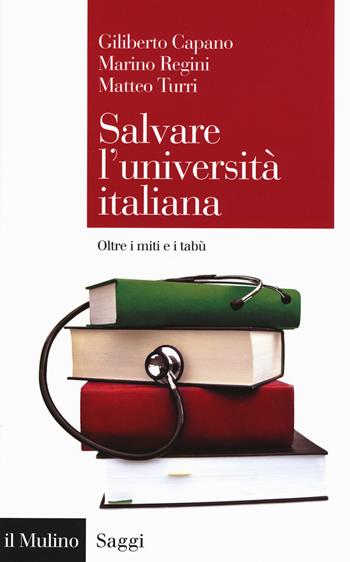 Salvare l'università italiana. Oltre i miti e i tabù - Giliberto Capano, Marino Regini, Matteo Turri - Libro Il Mulino 2017, Saggi | Libraccio.it