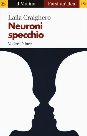 Neuroni specchio. Vedere è fare - Laila Craighero - Libro Il Mulino 2017, Farsi un'idea | Libraccio.it