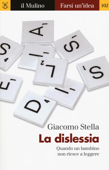 La dislessia. Quando un bambino non riesce a leggere - Giacomo Stella - Libro Il Mulino 2017, Farsi un'idea | Libraccio.it