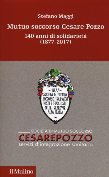 Mutuo soccorso Cesare Pozzo. 140 anni di solidarietà (1877-2012) - Stefano Maggi - Libro Il Mulino 2017, Storia e studi cooperativi | Libraccio.it