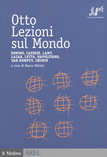 Otto lezioni sul mondo. Bonino, Cassese, Lamy, Lazar, Letta, Napolitano, Van Rompuy, Zhimin  - Libro Il Mulino 2017, Pubblicazioni AREL | Libraccio.it