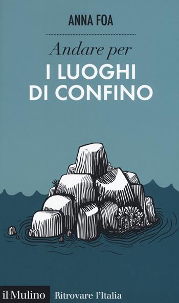 Andare per i luoghi di confino - Anna Foa - Libro Il Mulino 2018, Ritrovare l'Italia | Libraccio.it
