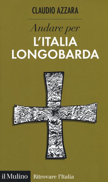 Andare per l'Italia longobarda - Claudio Azzara - Libro Il Mulino 2019, Ritrovare l'Italia | Libraccio.it