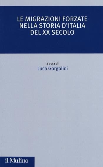 Le migrazioni forzate nella storia d'Italia del XX secolo - Gorgolini - Libro Il Mulino 2017, Critica storica | Libraccio.it