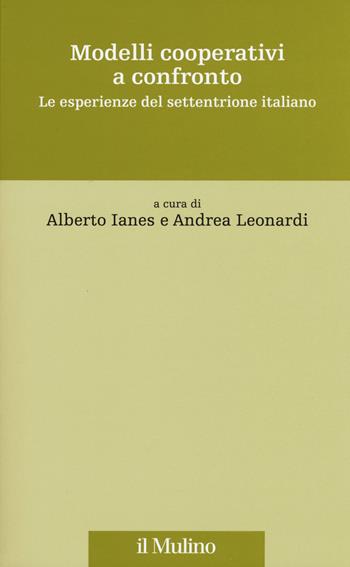 Modelli cooperativi a confronto. Le esperienze del settentrione italiano  - Libro Il Mulino 2017, Storia e studi cooperativi | Libraccio.it