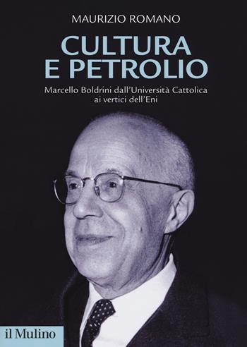 Cultura e petrolio. Marcello Boldrini dall'Università Cattolica ai vertici dell'Eni - Maurizio Romano - Libro Il Mulino 2017, Fuori collana | Libraccio.it