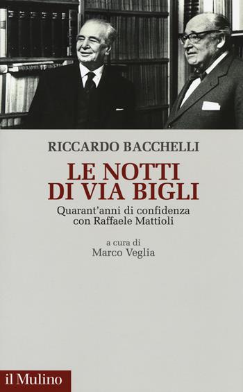 Le notti di via Bigli. Quarant'anni di confidenza con Raffaele Mattioli - Riccardo Bacchelli - Libro Il Mulino 2017 | Libraccio.it