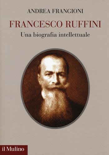 Francesco Ruffini. Una biografia intellettuale - Andrea Frangioni - Libro Il Mulino 2017 | Libraccio.it