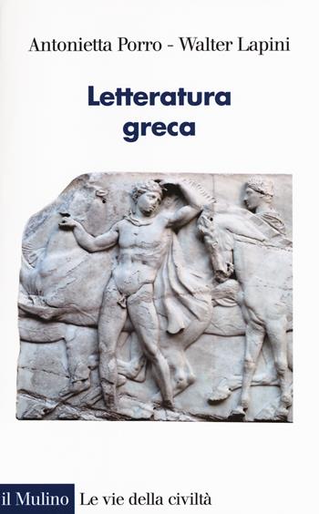 Letteratura greca - Antonietta Porro, Walter Lapini, Claudio Bevegni - Libro Il Mulino 2017, Le vie della civiltà | Libraccio.it