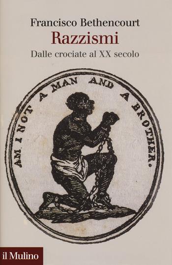 Razzismi. Dalle crociate al XX secolo - Francisco Bethencourt - Libro Il Mulino 2017, Collezione di testi e di studi | Libraccio.it