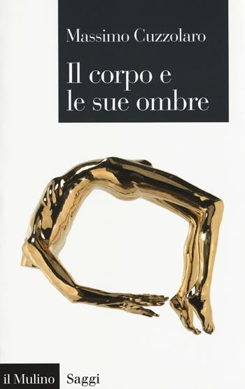 Il corpo e le sue ombre - Massimo Cuzzolaro - Libro Il Mulino 2017, Saggi | Libraccio.it