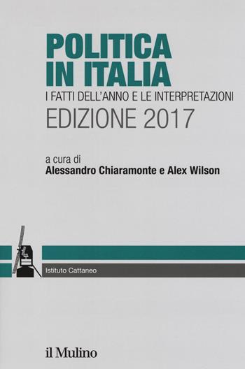 Politica in Italia. I fatti dell'anno e le interpretazioni 2017  - Libro Il Mulino 2017, Ricerche e studi dell'Istituto Carlo Cattaneo | Libraccio.it