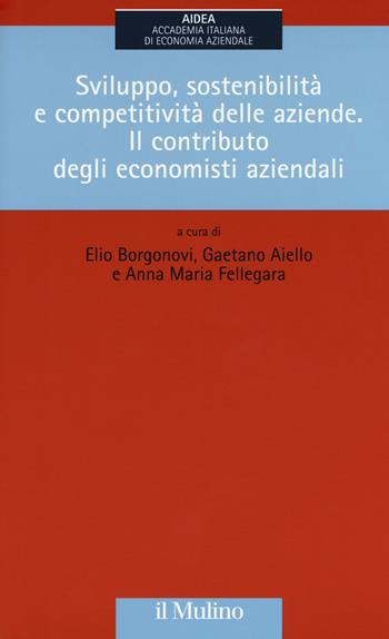 Sviluppo, sostenibilità e competitività delle aziende. Il contributo degli economisti aziendali  - Libro Il Mulino 2017, AIDEA. Accademia italiana di economia aziendale | Libraccio.it