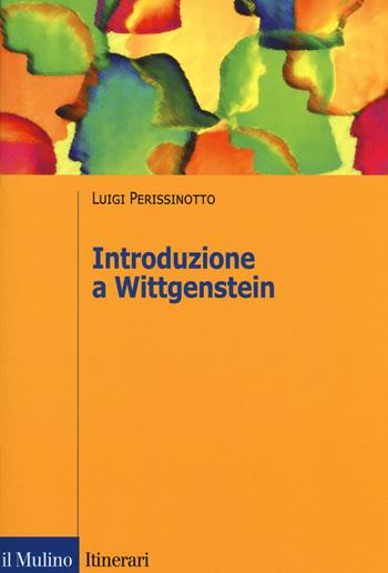 Introduzione a Wittgenstein - Luigi Perissinotto - Libro Il Mulino 2018, Itinerari. Filosofia | Libraccio.it