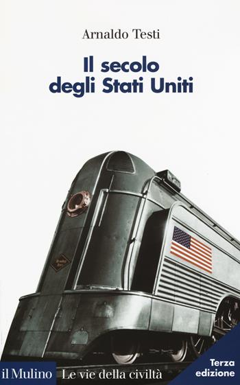 Il secolo degli Stati Uniti - Arnaldo Testi - Libro Il Mulino 2017, Le vie della civiltà | Libraccio.it