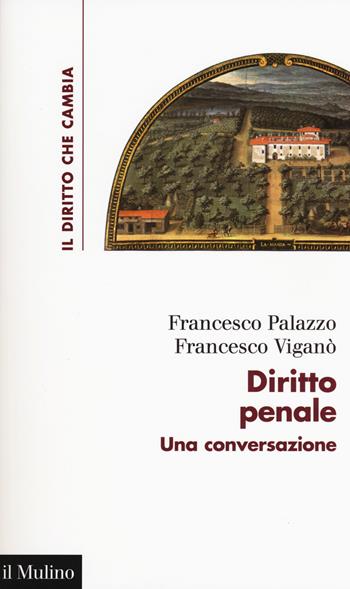 Diritto penale. Una conversazione - Francesco Palazzo, Francesco Viganò - Libro Il Mulino 2018, Il diritto che cambia | Libraccio.it
