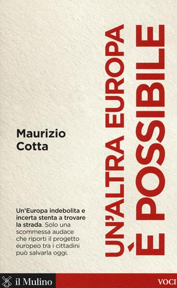 Un'altra Europa è possibile. Che fare per salvarla - Maurizio Cotta - Libro Il Mulino 2017, Voci | Libraccio.it