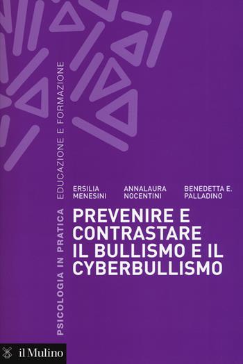 Prevenire e contrastare il bullismo e il cyberbullismo - Ersilia Menesini, Anna Nocentini, Benedetta E. Palladino - Libro Il Mulino 2017, Psicologia in pratica | Libraccio.it