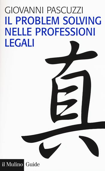 Il problem solving nelle professioni legali - Giovanni Pascuzzi - Libro Il Mulino 2017, Guide | Libraccio.it