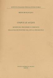 I papi e le acque. Bonifiche, peschiere e comunità nelle paludi pontine dal XVI al XVII secolo