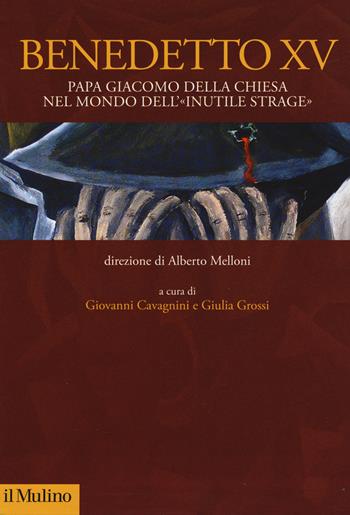 Benedetto XV. Papa Giacomo Della Chiesa nel mondo dell'«inutile strage»  - Libro Il Mulino 2017 | Libraccio.it