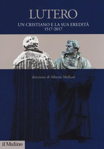 Lutero. Un cristiano e la sua eredità. 1517-2017  - Libro Il Mulino 2017, Fuori collana | Libraccio.it