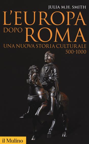 L'Europa dopo Roma. Una nuova storia culturale (500-1000) - Julia M. H. Smith - Libro Il Mulino 2017, Storica paperbacks | Libraccio.it