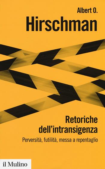 Retoriche dell'intransigenza. Perversità, futilità, messa a repentaglio - Albert O. Hirschman - Libro Il Mulino 2017, Biblioteca paperbacks | Libraccio.it