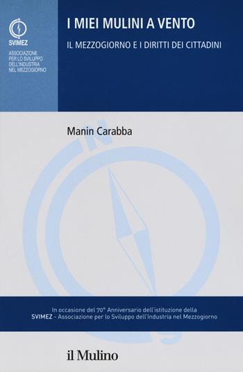 I miei mulini a vento. Il mezzogiorno e i diritti dei cittadini - Manin Carabba - Libro Il Mulino 2017, Collana della SVIMEZ | Libraccio.it