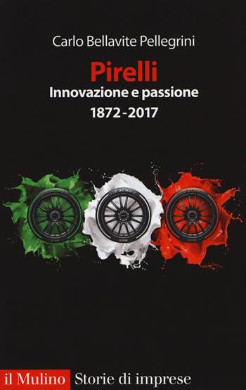 Pirelli. Innovazione e passione (1872-2017). Ediz. ampliata - Carlo Bellavite Pellegrini - Libro Il Mulino 2018, Storie di imprese | Libraccio.it