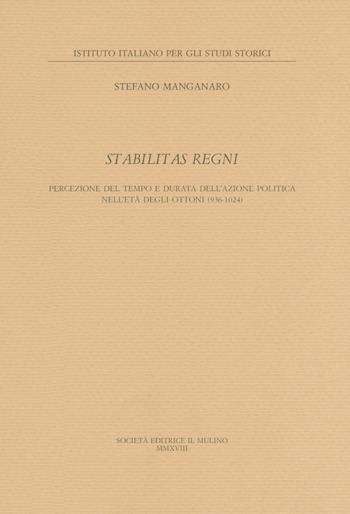 Stabilitas regni. Stabilitas regni Percezione del tempo e durata dell'azione politica nell'età degli Ottoni - Stefano Manganaro - Libro Il Mulino 2018, Annali dell'Istituto italiano per gli studi storici | Libraccio.it