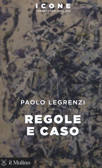 Regole e caso - Paolo Legrenzi - Libro Il Mulino 2017, Icone. Pensare per immagini | Libraccio.it
