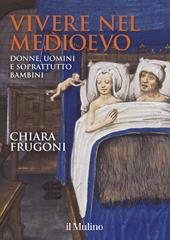 Vivere nel Medioevo. Donne, uomini e soprattutto bambini. Ediz. a colori. Con Calendario