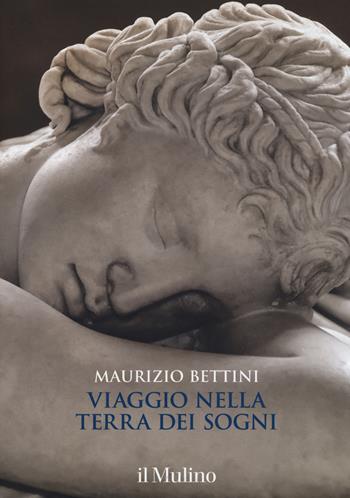 Viaggio nella terra dei sogni. Ediz. a colori - Maurizio Bettini - Libro Il Mulino 2017, Grandi illustrati | Libraccio.it