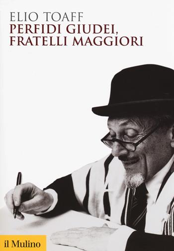 Perfidi giudei, fratelli maggiori - Elio Toaff - Libro Il Mulino 2017, Biblioteca storica | Libraccio.it