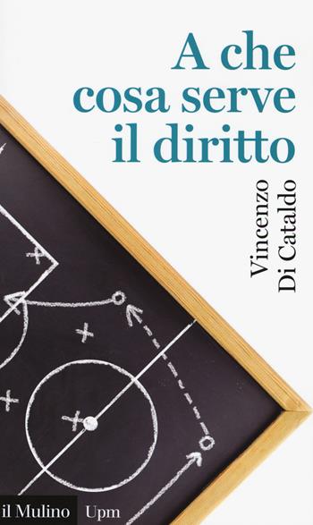 A che cosa serve il diritto - Vincenzo Di Cataldo - Libro Il Mulino 2017, Universale paperbacks Il Mulino | Libraccio.it