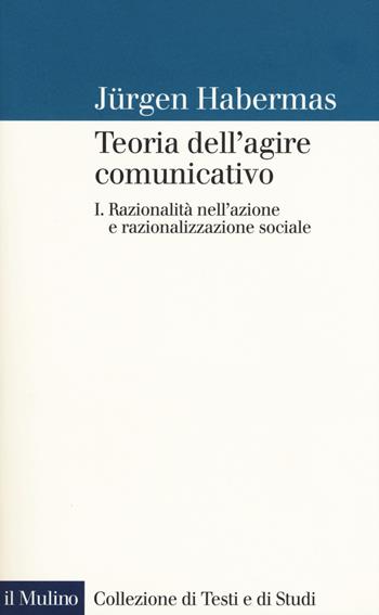 Teoria dell'agire comunicativo. Vol. 1: Razionalità nell'azione e razionalizzazione sociale. - Jürgen Habermas - Libro Il Mulino 2017, Collezione di testi e di studi | Libraccio.it