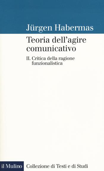 Teoria dell'agire comunicativo. Vol. 2: Critica della ragione funzionalistica. - Jürgen Habermas - Libro Il Mulino 2017, Collezione di testi e di studi | Libraccio.it