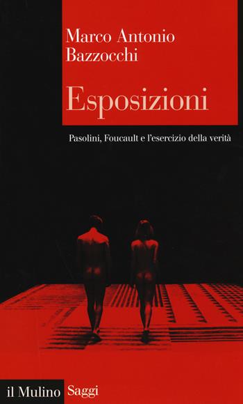 Esposizioni. Pasolini, Foucault e l'esercizio della verità - Marco Antonio Bazzocchi - Libro Il Mulino 2017, Saggi | Libraccio.it