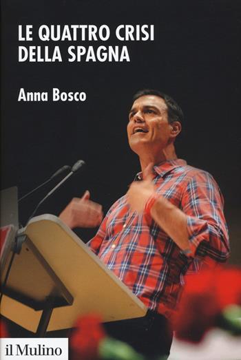 Le quattro crisi della Spagna - Anna Bosco - Libro Il Mulino 2018, Ricerche e studi dell'Istituto Carlo Cattaneo | Libraccio.it