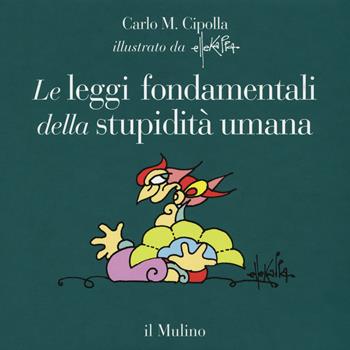 Le leggi fondamentali della stupidità umana. Con 17 tavole a colori. Ediz. illustrata - Carlo M. Cipolla - Libro Il Mulino 2017, Fuori collana | Libraccio.it