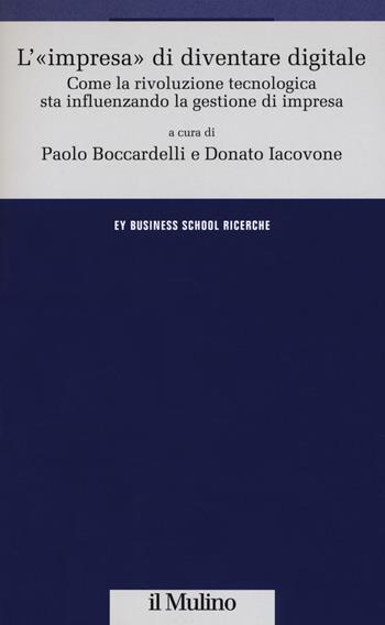 L' «impresa» di diventare digitale. Come la rivoluzione tecnologica sta influenzando la gestione d'impresa  - Libro Il Mulino 2018, Ernst & Young Business School. Ricerche | Libraccio.it