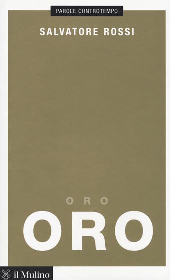 Oro - Salvatore Rossi - Libro Il Mulino 2018, Parole controtempo | Libraccio.it