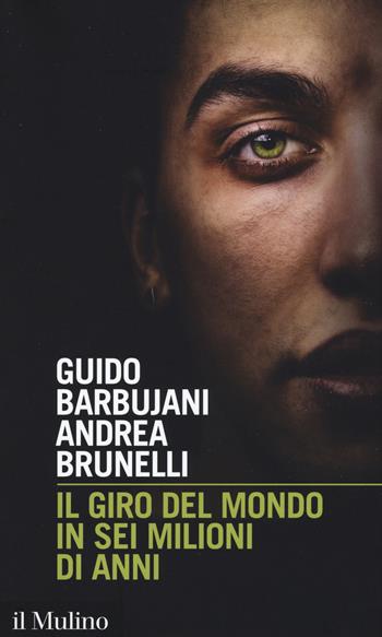 Il giro del mondo in sei milioni di anni -  Guido Barbujani, Andrea Brunelli - Libro Il Mulino 2018, Intersezioni | Libraccio.it