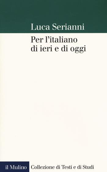 Per l'italiano di ieri e di oggi - Luca Serianni - Libro Il Mulino 2018, Collezione di testi e di studi | Libraccio.it
