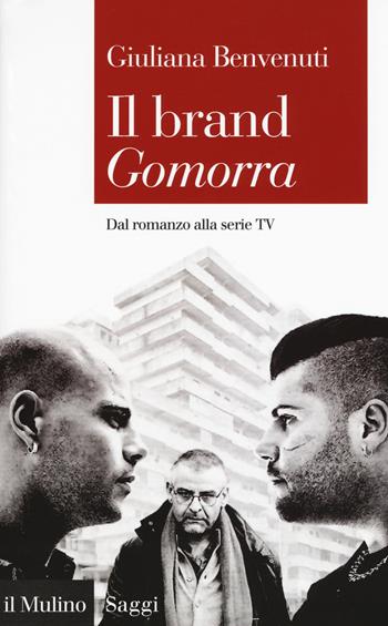 Il brand «Gomorra». Dal romanzo alla serie tv - Giuliana Benvenuti - Libro Il Mulino 2018, Saggi | Libraccio.it