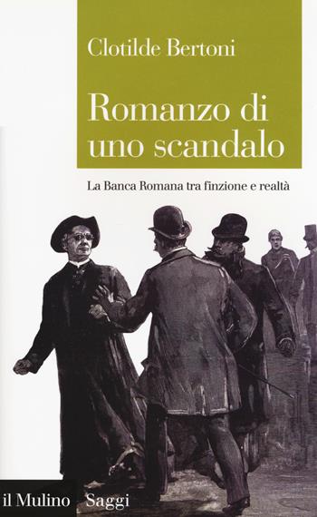 Romanzo di uno scandalo. La Banca Romana tra finzione e realtà - Clotilde Bertoni - Libro Il Mulino 2018, Saggi | Libraccio.it