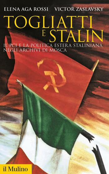 Togliatti e Stalin. Il PCI e la politica estera staliniana negli archivi di Mosca - Elena Aga Rossi, Victor Zaslavsky - Libro Il Mulino 2018, Storica paperbacks | Libraccio.it